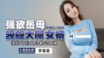 女優系列PMC090 強欲岳母覬覦大屌女婿 淫婦勾引女兒老公求操