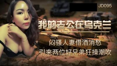 【精东影业】JD095我的老公在乌克兰闷骚人妻借酒消愁 引来两位好兄弟狂操潮吹<script src=