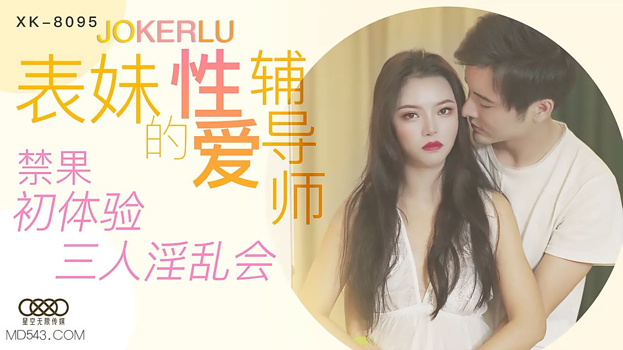 XK8095《表妹的性爱辅导师》禁果初体验三人淫乱会.-sen